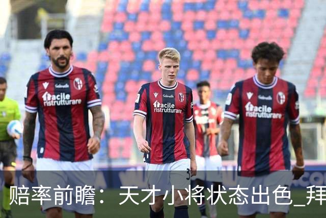 赔率前瞻：天才小将状态出色 拜仁有望2球取胜